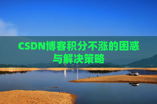 CSDN博客积分不涨的困惑与解决策略